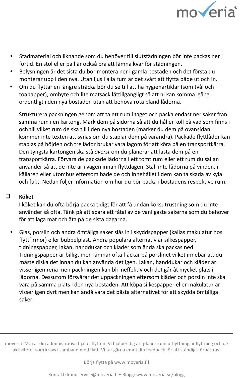 Om du flyttar en längre sträcka bör du se till att ha hygienartiklar (som tvål och toapapper), ombyte och lite matsäck lättillgängligt så att ni kan komma igång ordentligt i den nya bostaden utan att