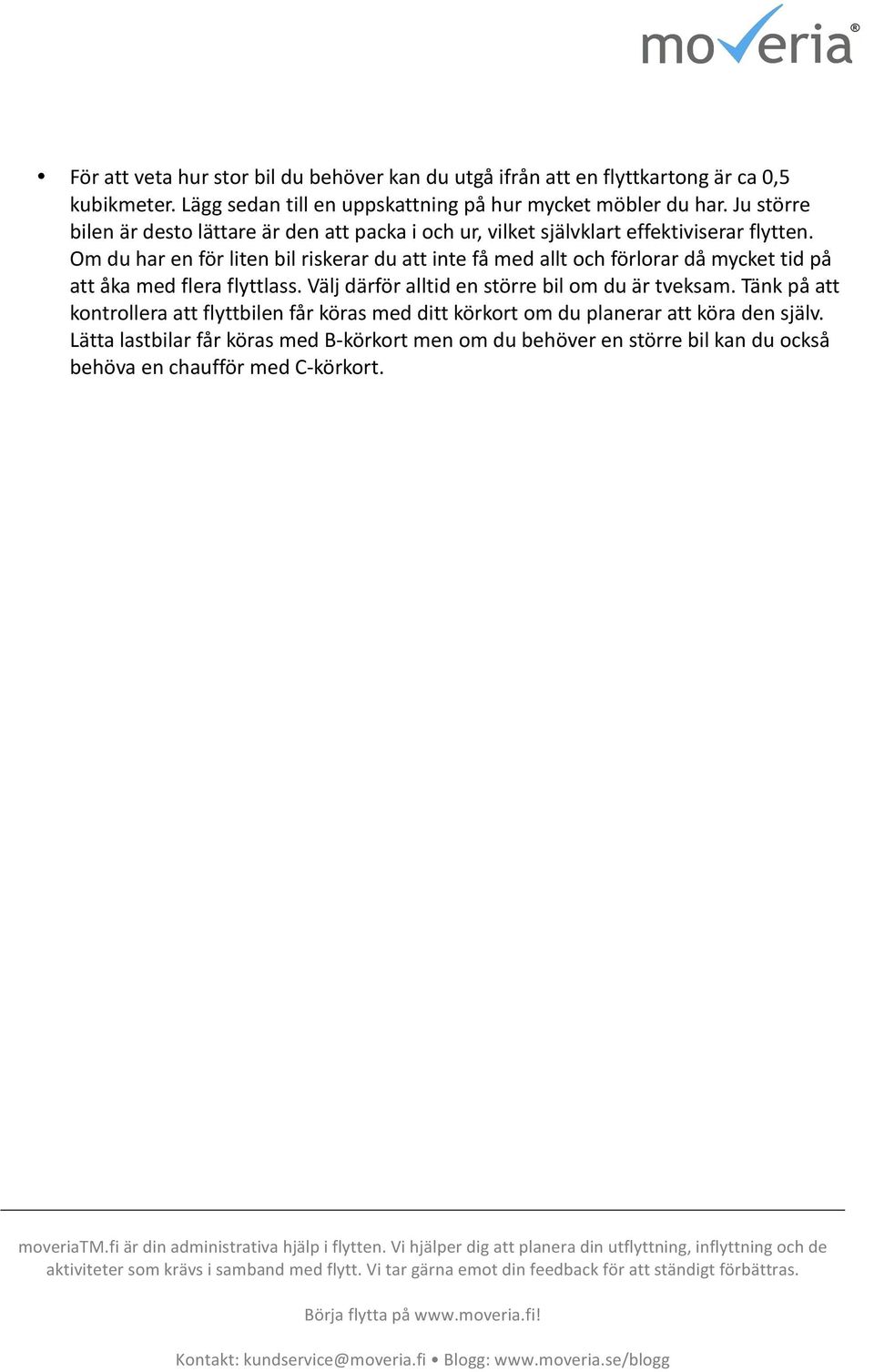 Om du har en för liten bil riskerar du att inte få med allt och förlorar då mycket tid på att åka med flera flyttlass. Välj därför alltid en större bil om du är tveksam.