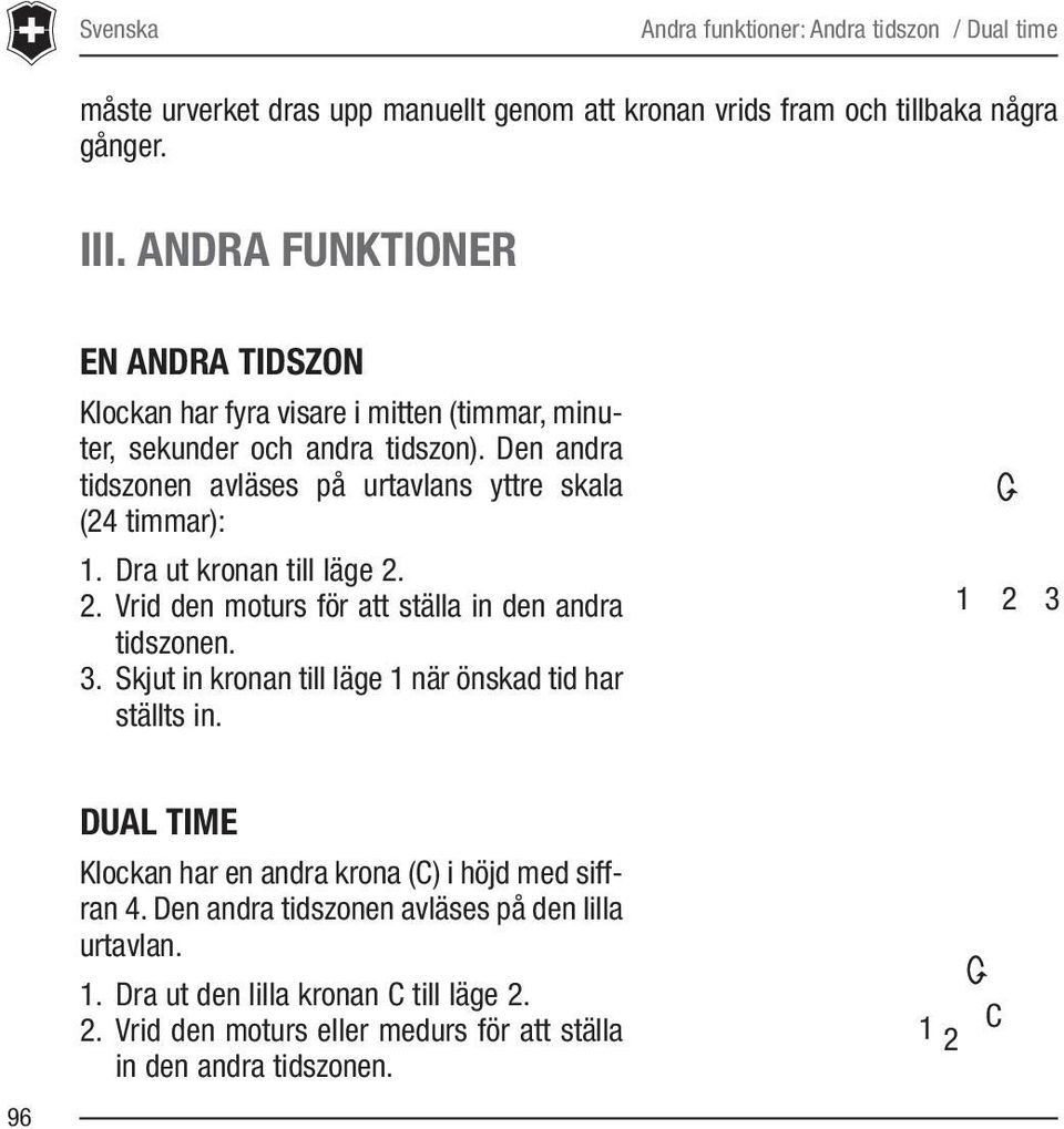 Den andra tidszonen avläses på urtavlans yttre skala (24 timmar): 1. Dra ut kronan till läge 2. 2. Vrid den moturs för att ställa in den andra tidszonen. 3.