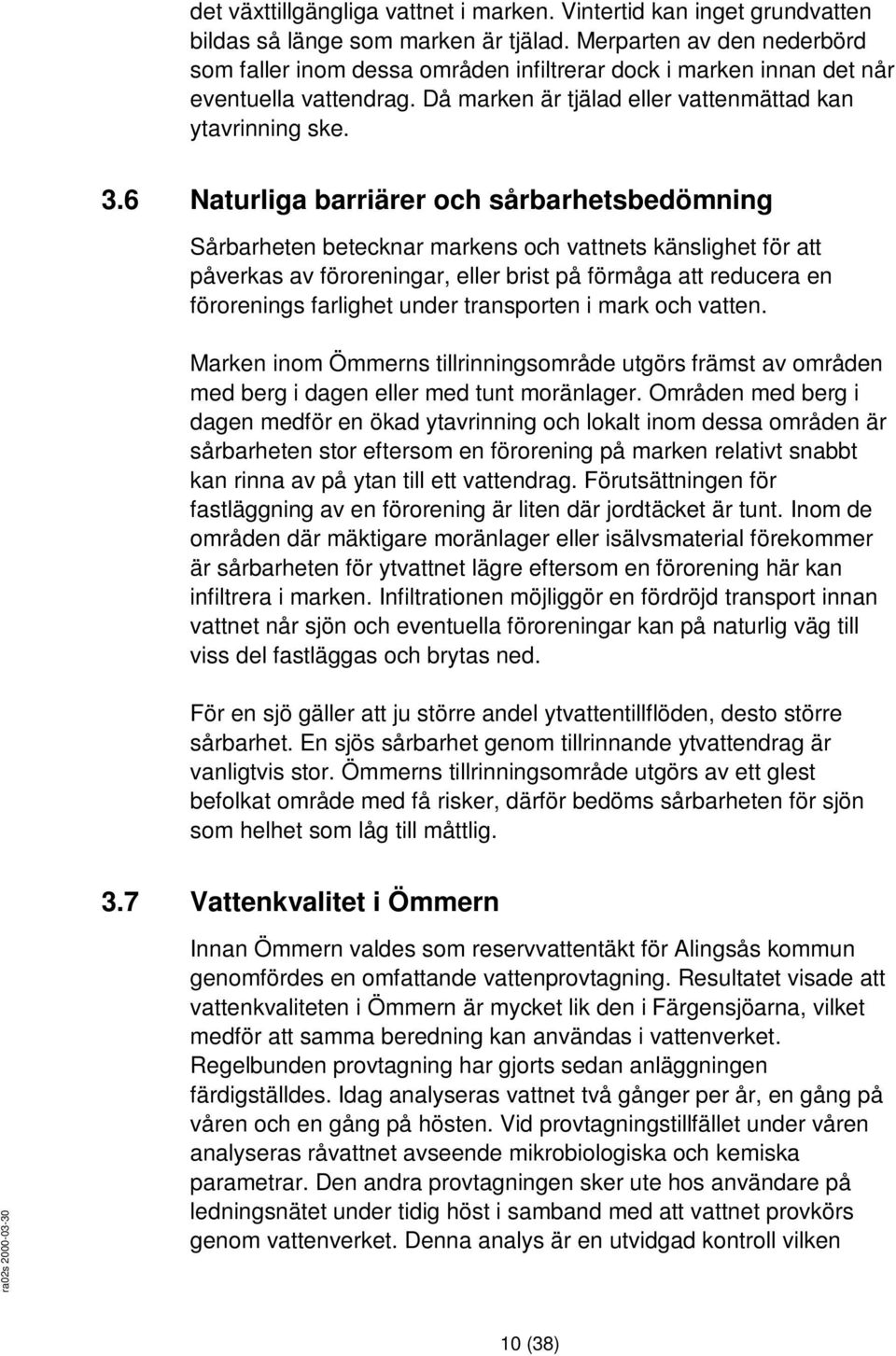 6 Naturliga barriärer och sårbarhetsbedömning Sårbarheten betecknar markens och vattnets känslighet för att påverkas av föroreningar, eller brist på förmåga att reducera en förorenings farlighet