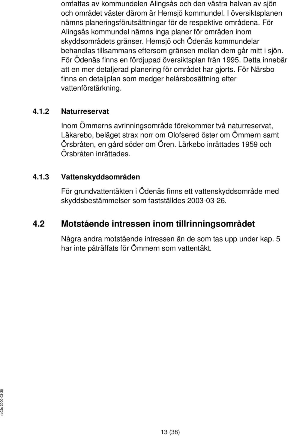För Ödenäs finns en fördjupad översiktsplan från 1995. Detta innebär att en mer detaljerad planering för området har gjorts.