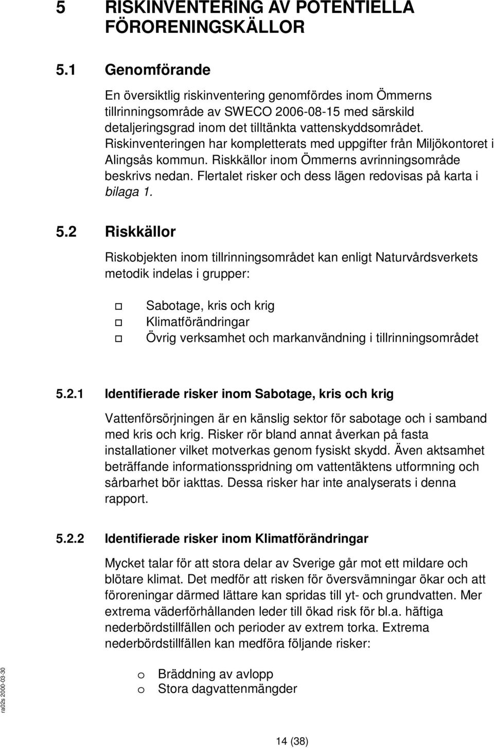 Riskinventeringen har kompletterats med uppgifter från Miljökontoret i Alingsås kommun. Riskkällor inom Ömmerns avrinningsområde beskrivs nedan.