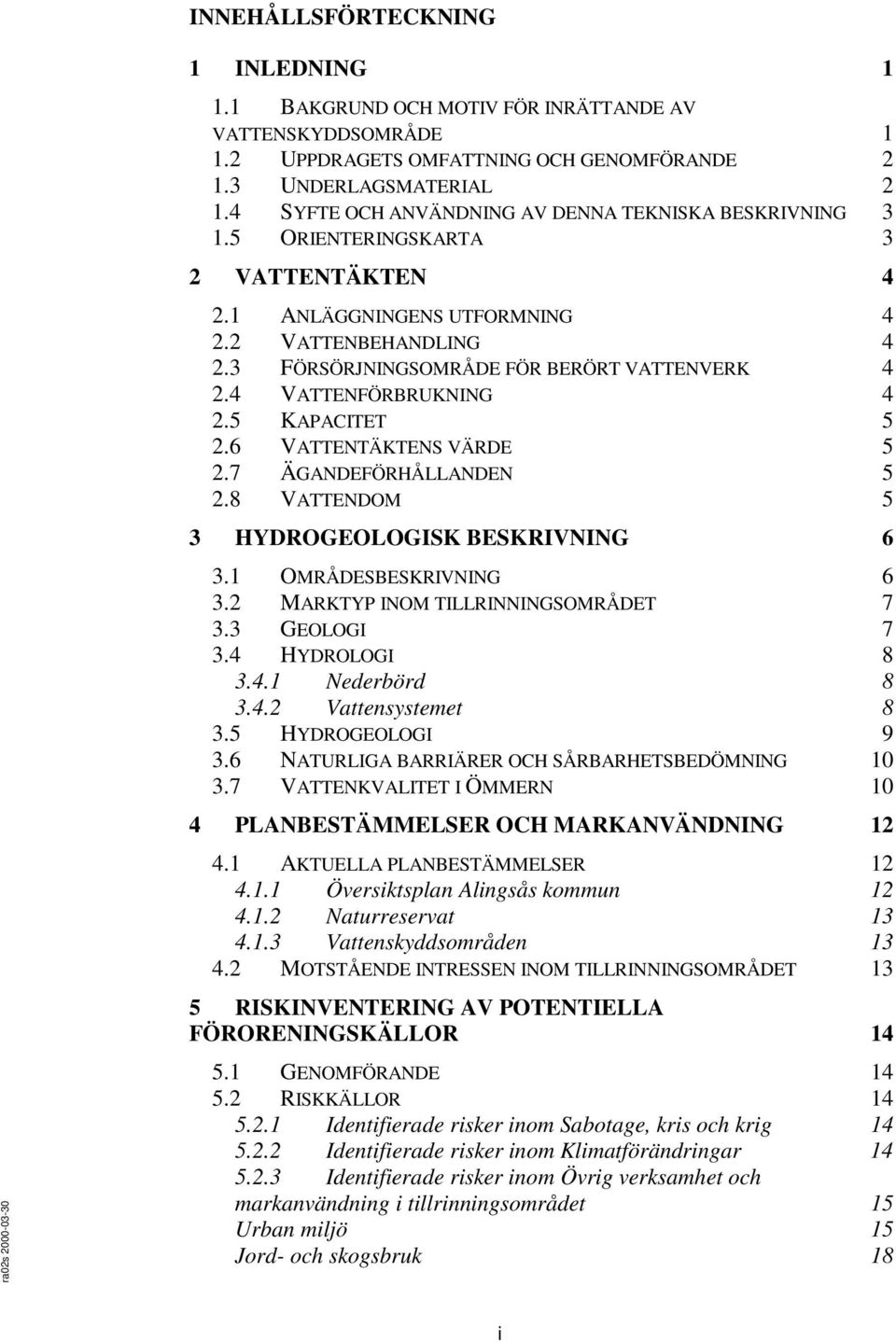 4 VATTENFÖRBRUKNING 4 2.5 KAPACITET 5 2.6 VATTENTÄKTENS VÄRDE 5 2.7 ÄGANDEFÖRHÅLLANDEN 5 2.8 VATTENDOM 5 3 HYDROGEOLOGISK BESKRIVNING 6 3.1 OMRÅDESBESKRIVNING 6 3.