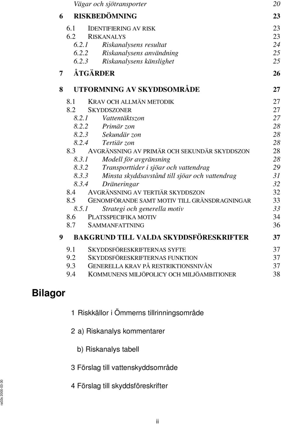 3.2 Transporttider i sjöar och vattendrag 29 8.3.3 Minsta skyddsavstånd till sjöar och vattendrag 31 8.3.4 Dräneringar 32 8.4 AVGRÄNSNING AV TERTIÄR SKYDDSZON 32 8.