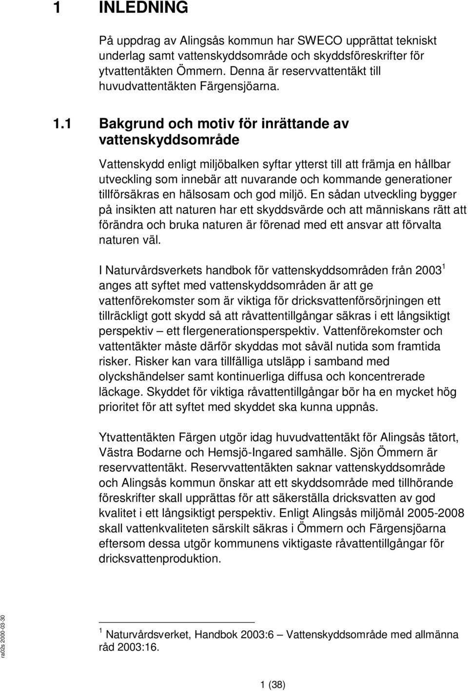1 Bakgrund och motiv för inrättande av vattenskyddsområde Vattenskydd enligt miljöbalken syftar ytterst till att främja en hållbar utveckling som innebär att nuvarande och kommande generationer