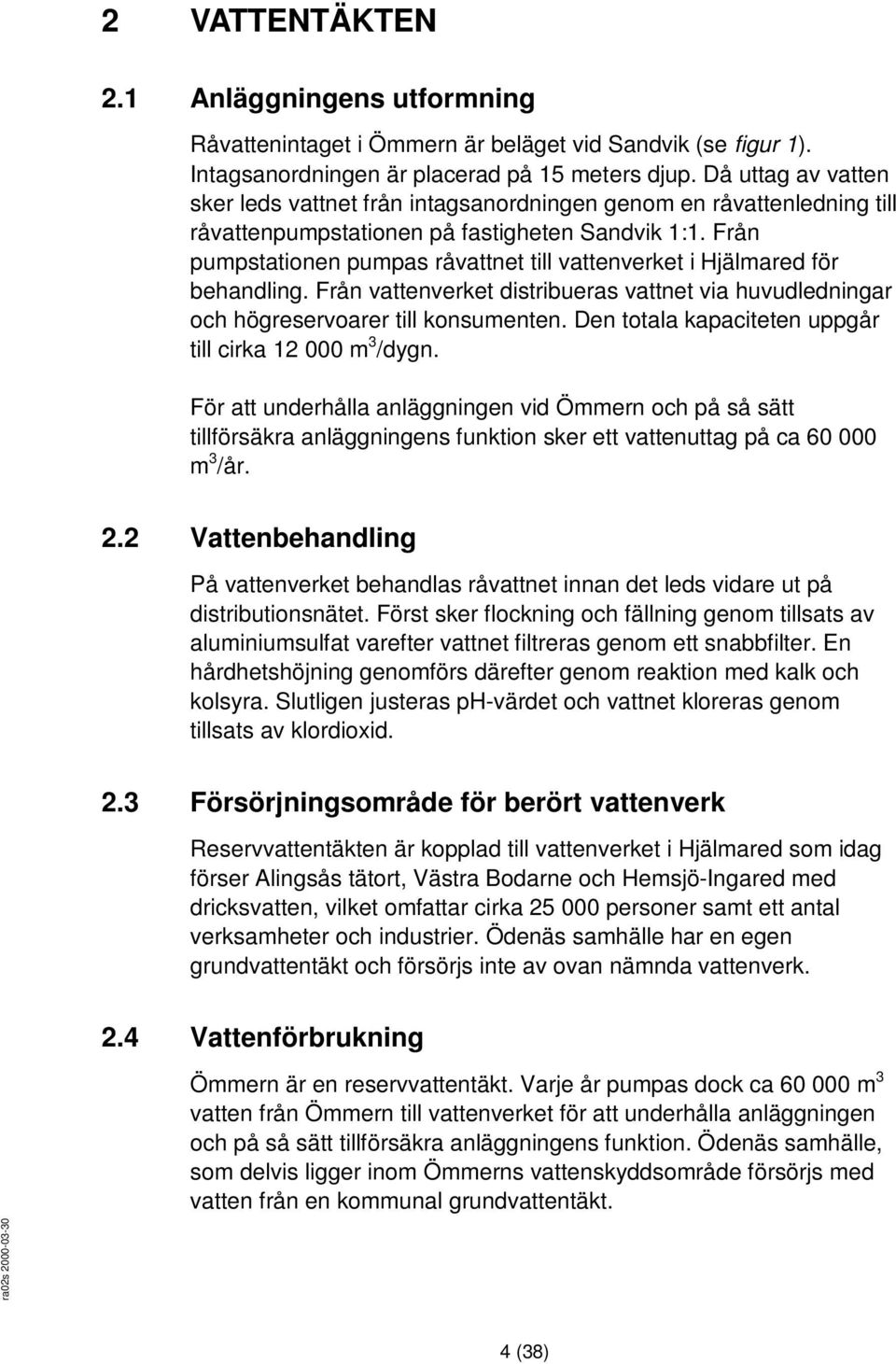 Från pumpstationen pumpas råvattnet till vattenverket i Hjälmared för behandling. Från vattenverket distribueras vattnet via huvudledningar och högreservoarer till konsumenten.