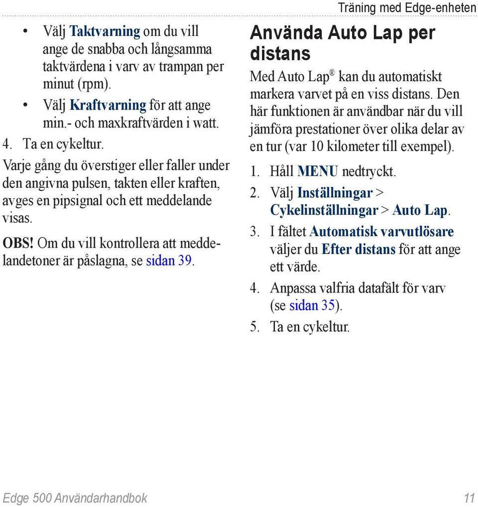 Om du vill kontrollera att meddelandetoner är påslagna, se sidan 39. Träning med Edge-enheten Använda Auto Lap per distans Med Auto Lap kan du automatiskt markera varvet på en viss distans.