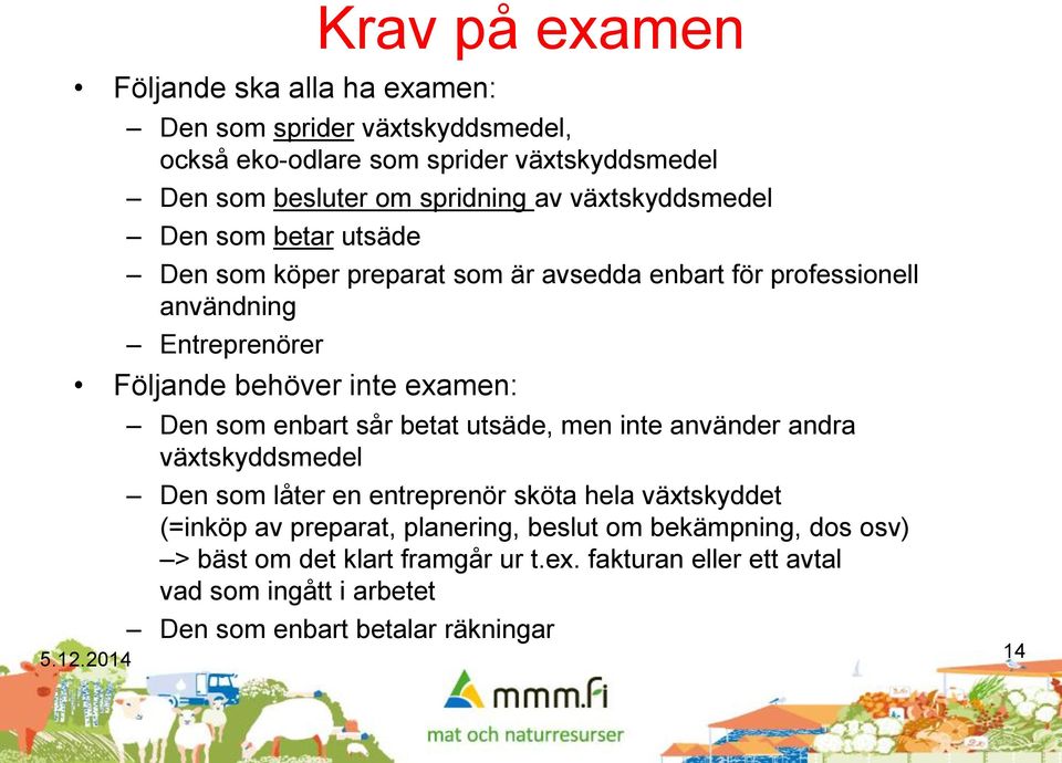 Den som enbart sår betat utsäde, men inte använder andra växtskyddsmedel Den som låter en entreprenör sköta hela växtskyddet (=inköp av preparat,