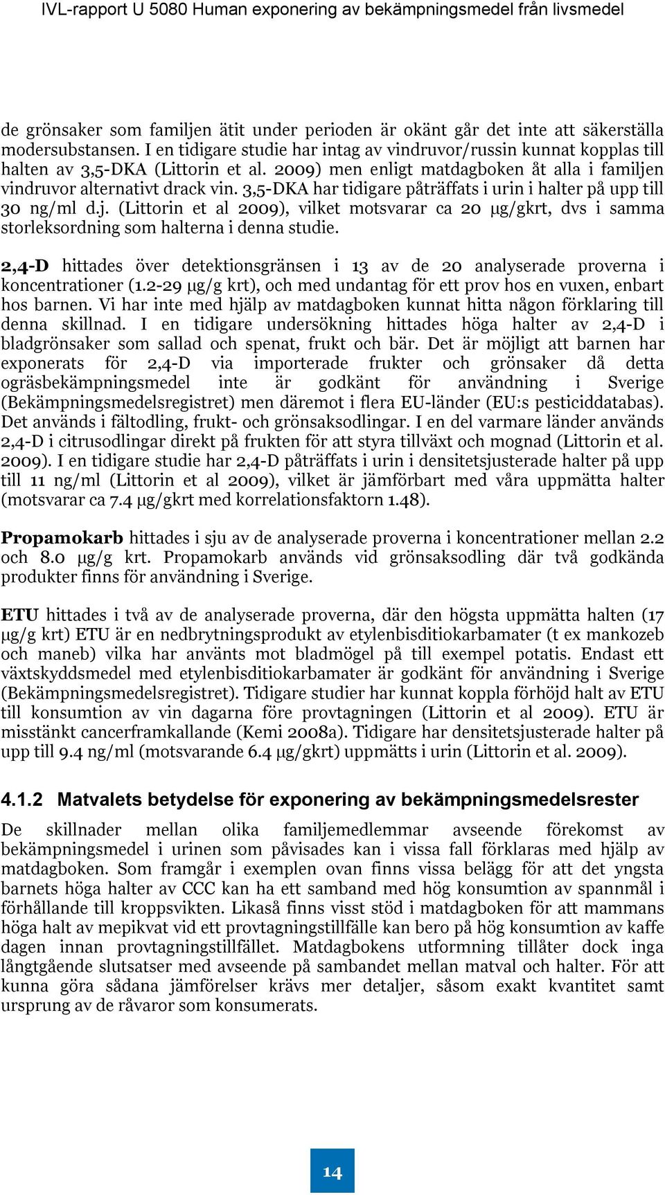 3,5-DKA har tidigare påträffats i urin i halter på upp till 30 ng/ml d.j. (Littorin et al 2009), vilket motsvarar ca 20 µg/gkrt, dvs i samma storleksordning som halterna i denna studie.