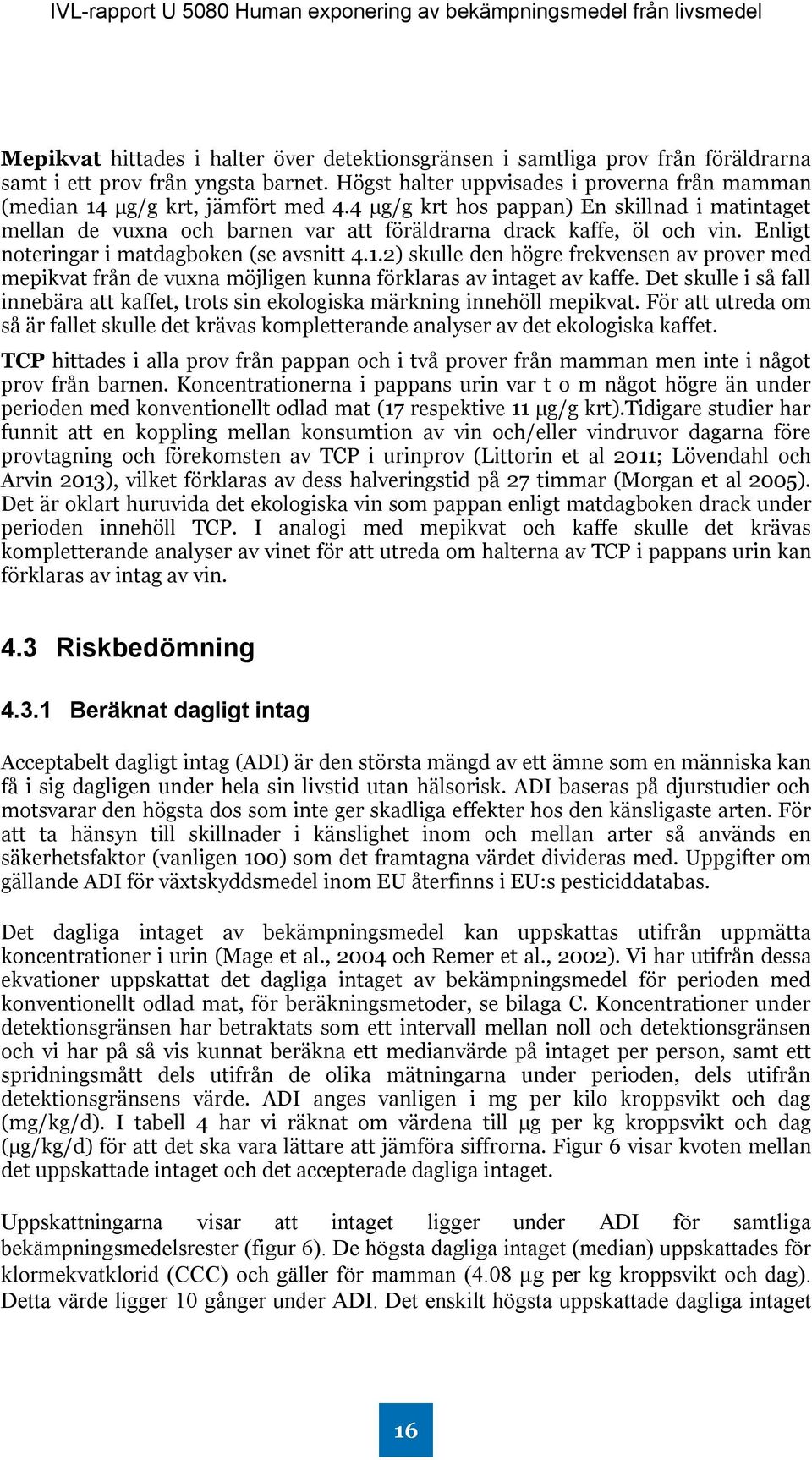 4 µg/g krt hos pappan) En skillnad i matintaget mellan de vuxna och barnen var att föräldrarna drack kaffe, öl och vin. Enligt noteringar i matdagboken (se avsnitt 4.1.