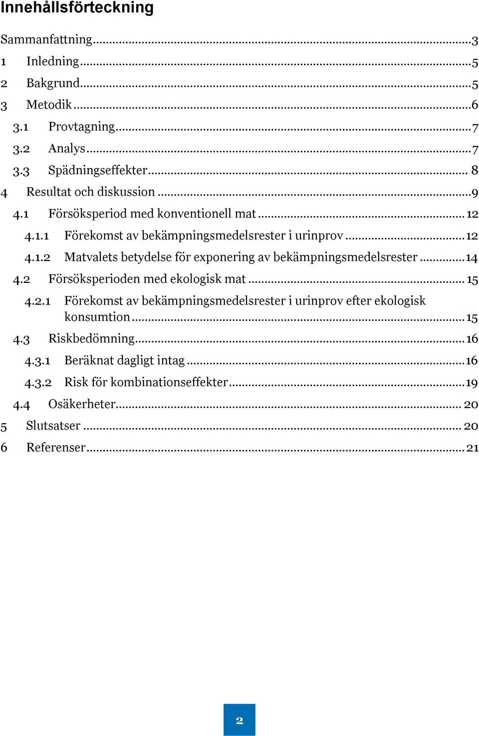 .. 14 4.2 Försöksperioden med ekologisk mat... 15 4.2.1 Förekomst av bekämpningsmedelsrester i urinprov efter ekologisk konsumtion... 15 4.3 Riskbedömning... 16 4.