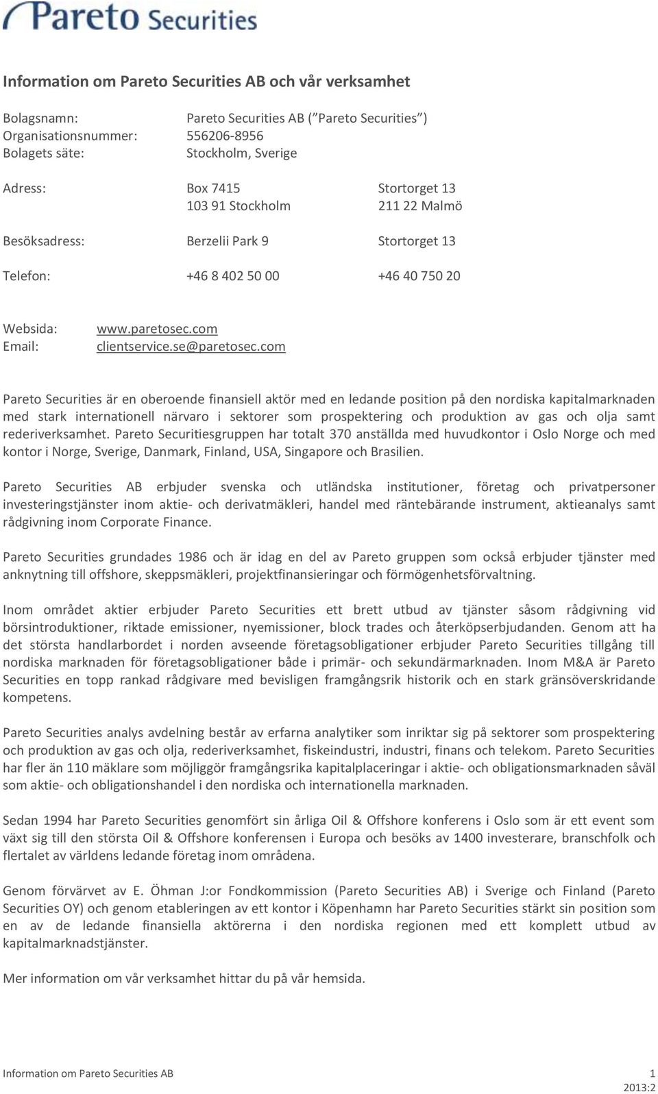 com Pareto Securities är en oberoende finansiell aktör med en ledande position på den nordiska kapitalmarknaden med stark internationell närvaro i sektorer som prospektering och produktion av gas och