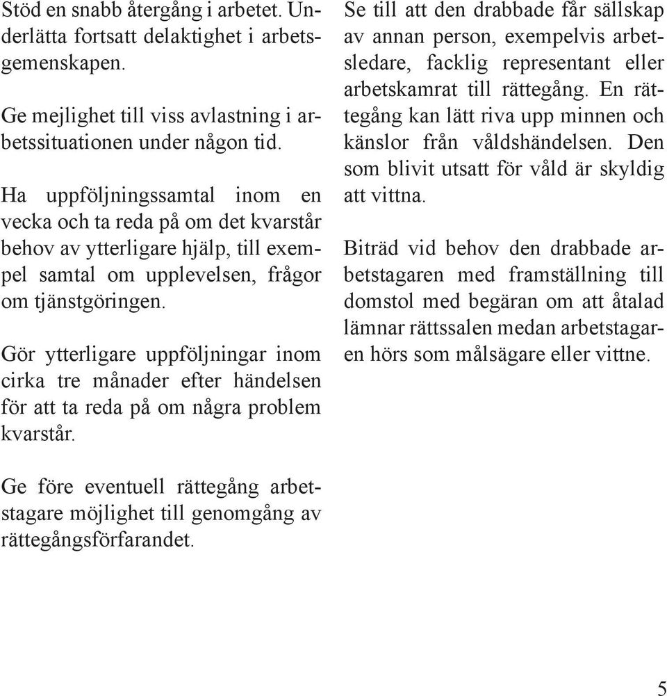 Gör ytterligare uppföljningar inom cirka tre månader efter händelsen för att ta reda på om några problem kvarstår.
