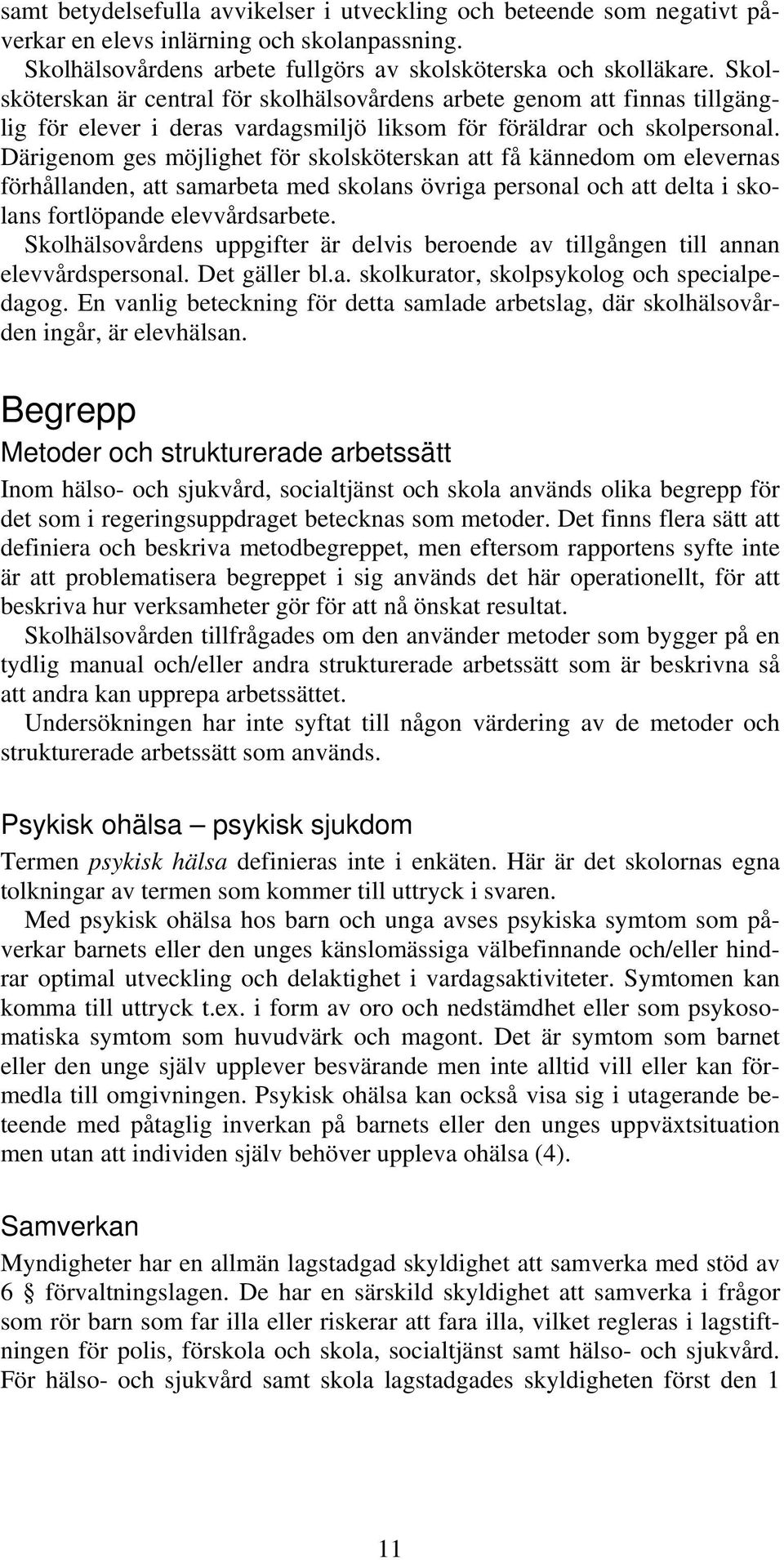 Därigenom ges möjlighet för skolsköterskan att få kännedom om elevernas förhållanden, att samarbeta med skolans övriga personal och att delta i skolans fortlöpande elevvårdsarbete.