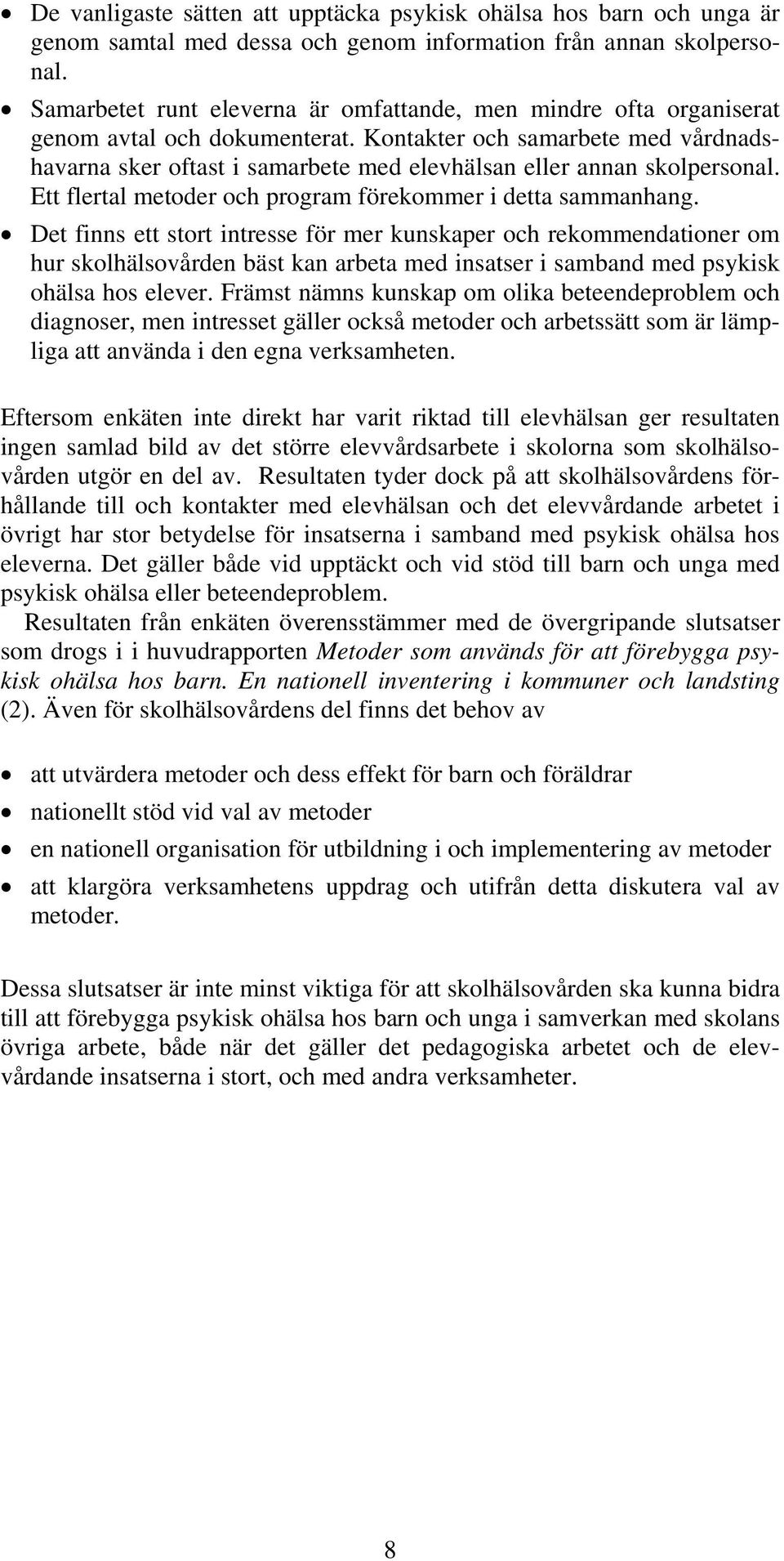 Kontakter och samarbete med vårdnadshavarna sker oftast i samarbete med elevhälsan eller annan skolpersonal. Ett flertal metoder och program förekommer i detta sammanhang.