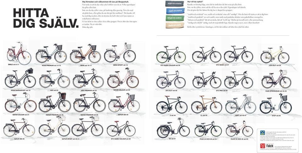 Du kanske vill ha med dig mycket, eller så struntar du helt i det (och bara njuter av enkelheten i tillvaron). Vi har delat in våra cyklar i fyra olika grupper. Precis efter den här typen av tankar.
