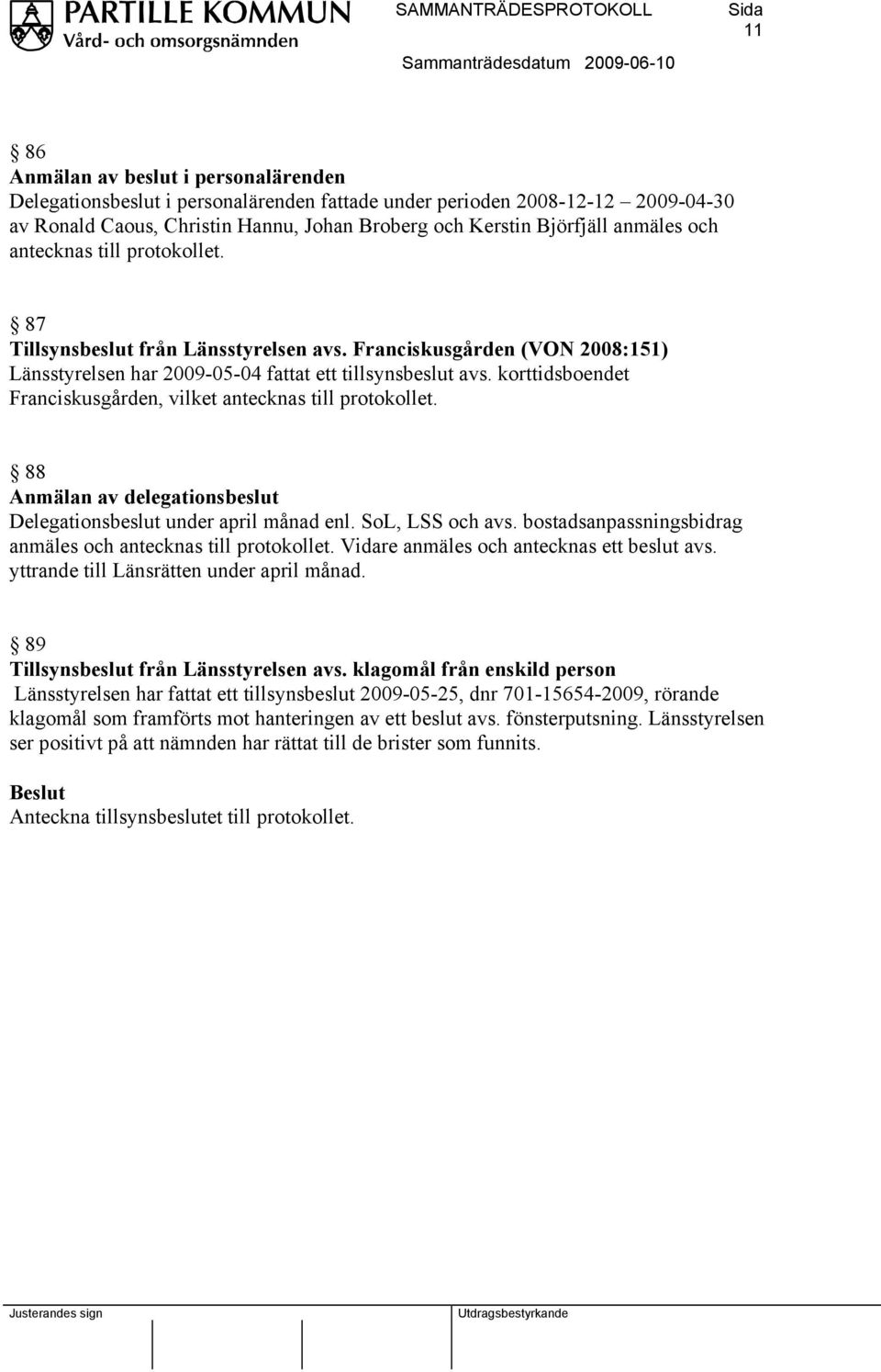 korttidsboendet Franciskusgården, vilket antecknas till protokollet. 88 Anmälan av delegationsbeslut Delegationsbeslut under april månad enl. SoL, LSS och avs.