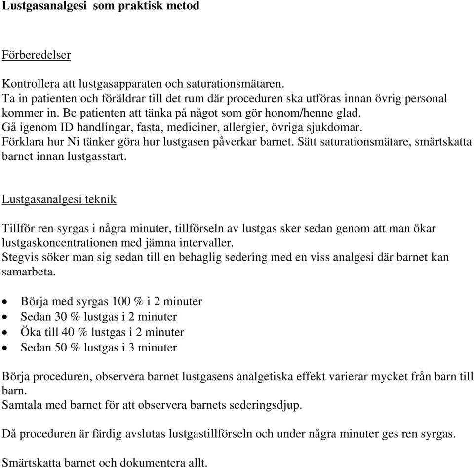 Gå igenom ID handlingar, fasta, mediciner, allergier, övriga sjukdomar. Förklara hur Ni tänker göra hur lustgasen påverkar barnet. Sätt saturationsmätare, smärtskatta barnet innan lustgasstart.