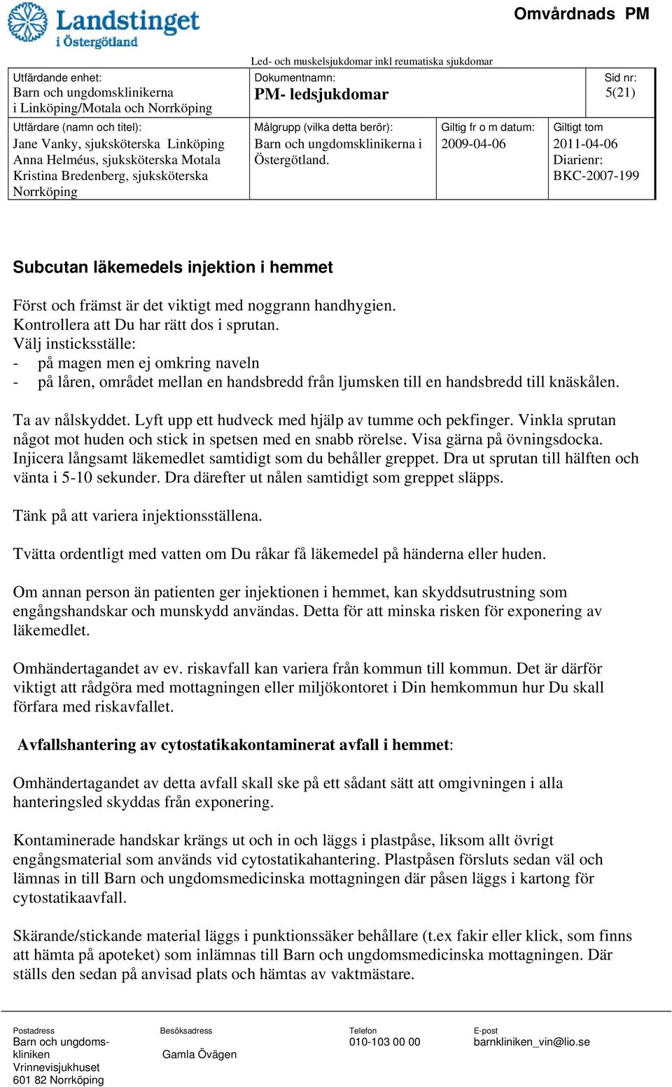 Barn och ungdomsklinikerna i Östergötland. 2009-04-06 2011-04-06 Diarienr: BKC-2007-199 Subcutan läkemedels injektion i hemmet Först och främst är det viktigt med noggrann handhygien.