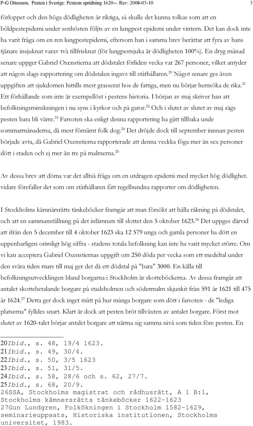 Det kan dock inte ha varit fråga om en ren lungpestepidemi, eftersom han i samma brev berättar att fyra av hans tjänare insjuknat varav två tillfrisknat (för lungpestsjuka är dödligheten 100%).