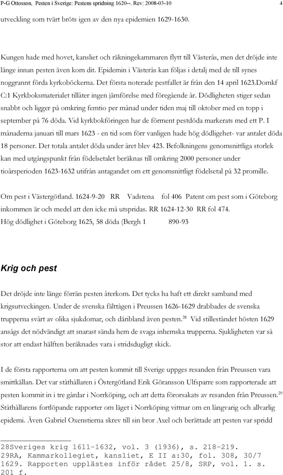 Epidemin i Västerås kan följas i detalj med de till synes noggrannt förda kyrkoböckerna. Det första noterade pestfallet är från den 14 april 1623.