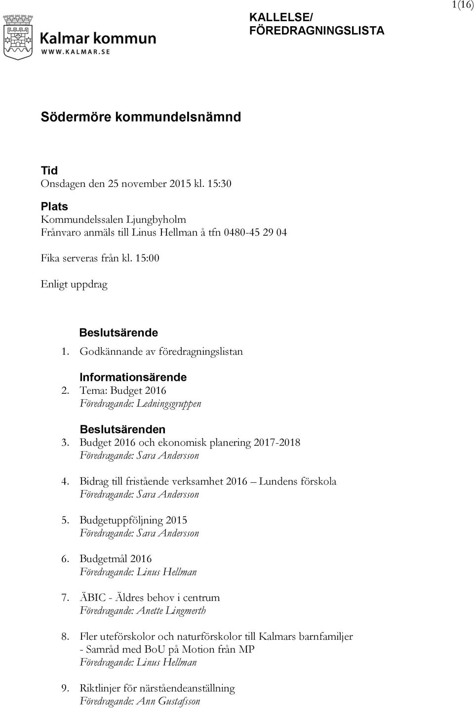 Godkännande av föredragningslistan Informationsärende 2. Tema: Budget 2016 Föredragande: Ledningsgruppen Beslutsärenden 3. Budget 2016 och ekonomisk planering 2017-2018 Föredragande: Sara Andersson 4.