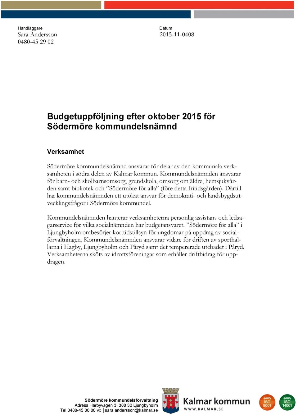 Kommundelsnämnden ansvarar för barn- och skolbarnsomsorg, grundskola, omsorg om äldre, hemsjukvården samt bibliotek och Södermöre för alla (före detta fritidsgården).