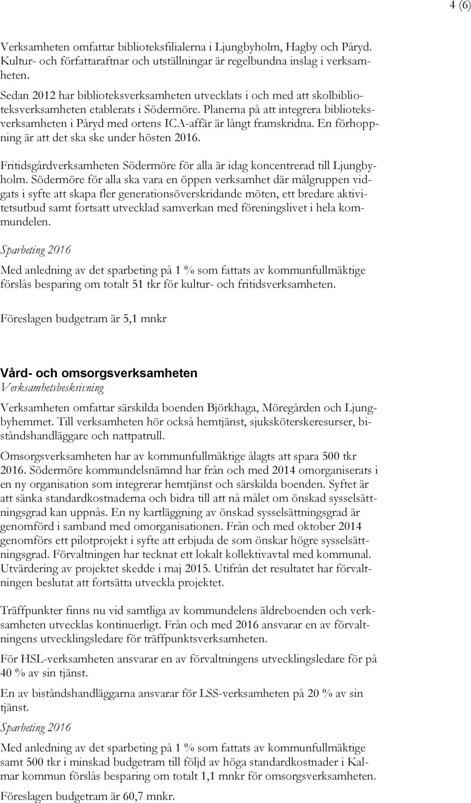 Planerna på att integrera biblioteksverksamheten i Påryd med ortens ICA-affär är långt framskridna. En förhoppning är att det ska ske under hösten 2016.