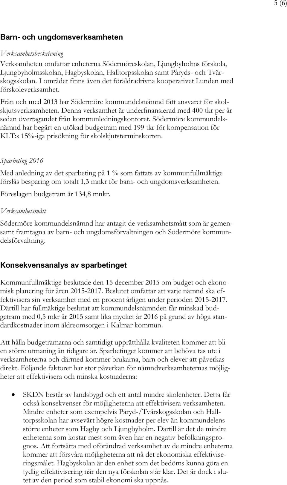 Denna verksamhet är underfinansierad med 400 tkr per år sedan övertagandet från kommunledningskontoret.