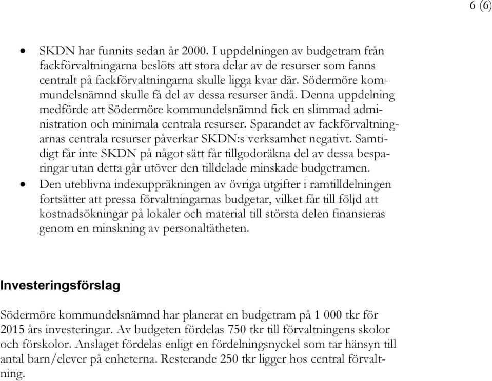 Sparandet av fackförvaltningarnas centrala resurser påverkar SKDN:s verksamhet negativt.
