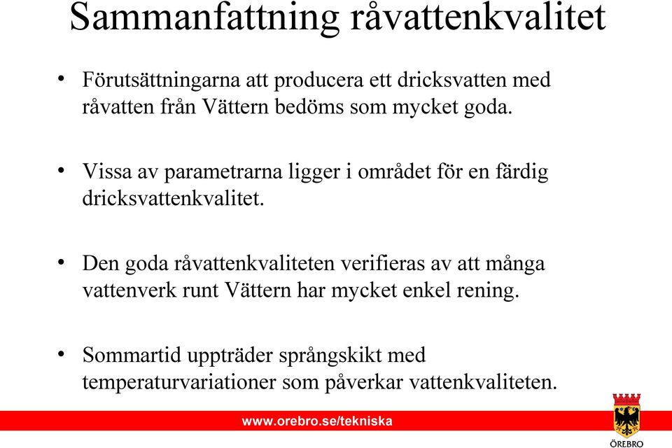 Vissa av parametrarna ligger i området för en färdig dricksvattenkvalitet.