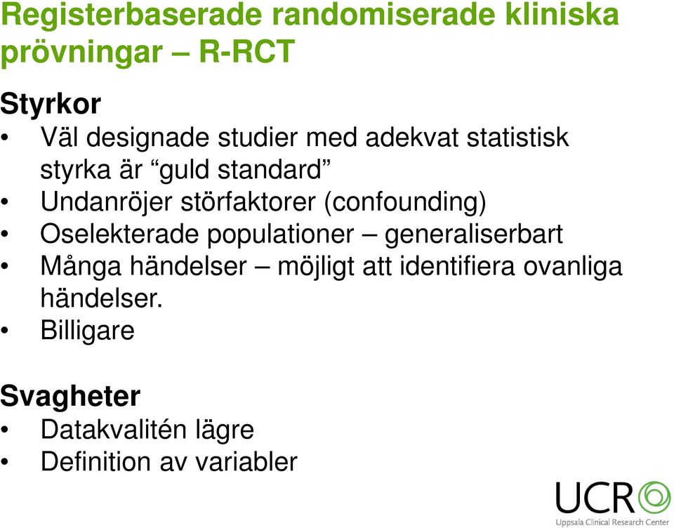 (confounding) Oselekterade populationer generaliserbart Många händelser möjligt att