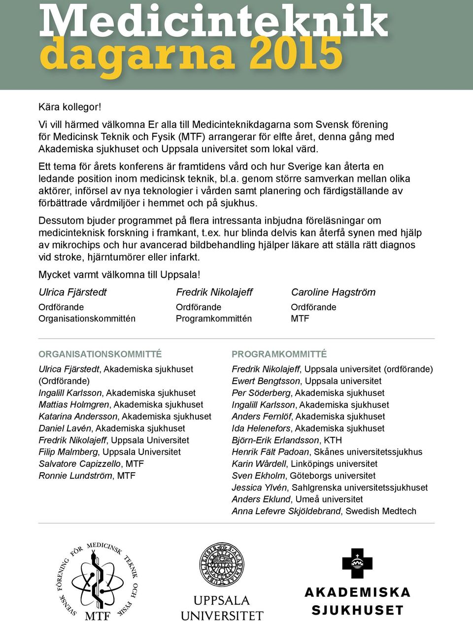 Ett tema för årets konferens är framtidens vård och hur Sverige kan återta en ledande position inom medicinsk teknik, bl.a. genom större samverkan mellan olika aktörer, införsel av nya teknologier i vården samt planering och färdigställande av förbättrade vårdmiljöer i hemmet och på sjukhus.