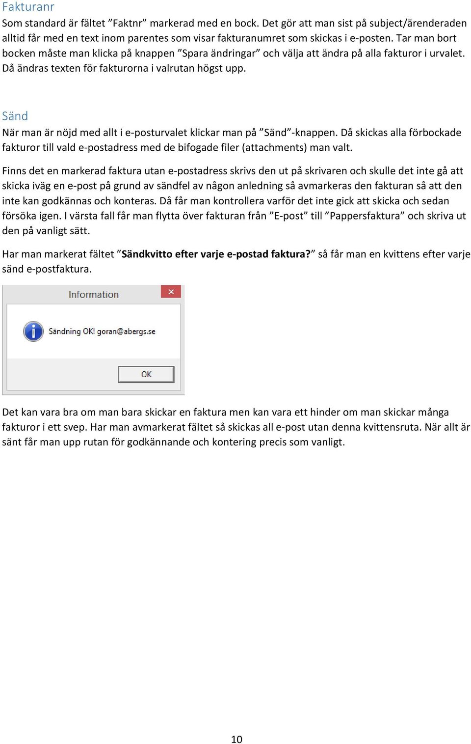 Sänd När man är nöjd med allt i e-posturvalet klickar man på Sänd -knappen. Då skickas alla förbockade fakturor till vald e-postadress med de bifogade filer (attachments) man valt.