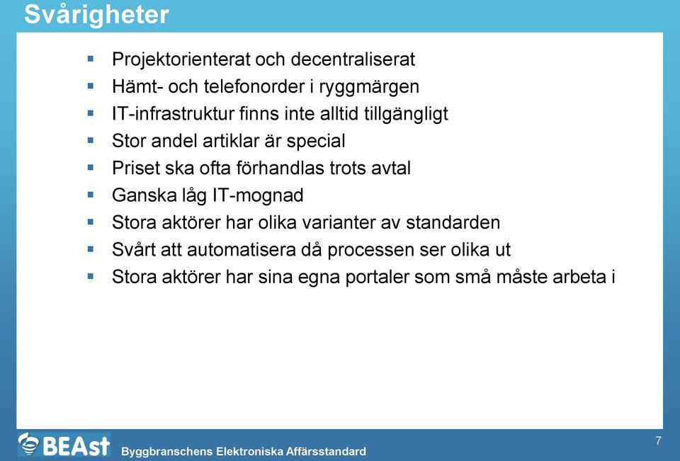 förhandlas trots avtal Ganska låg IT-mognad Stora aktörer har olika varianter av standarden