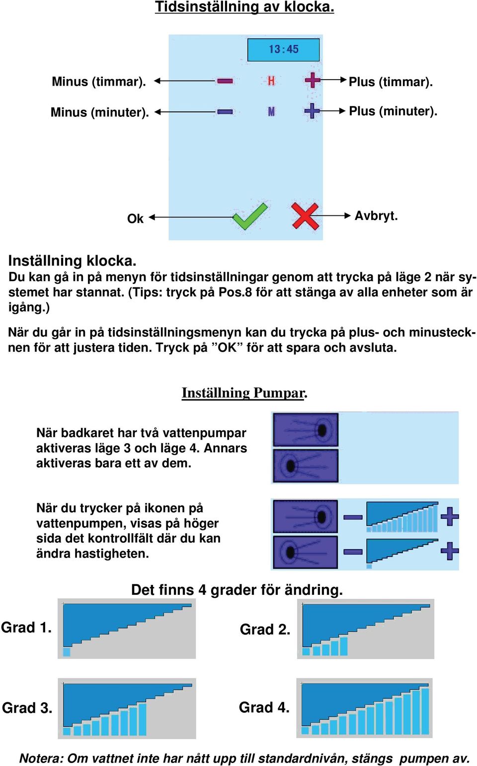 ) När du går in på tidsinställningsmenyn kan du trycka på plus- och minustecknen för att justera tiden. Tryck på OK för att spara och avsluta. Inställning Pumpar.