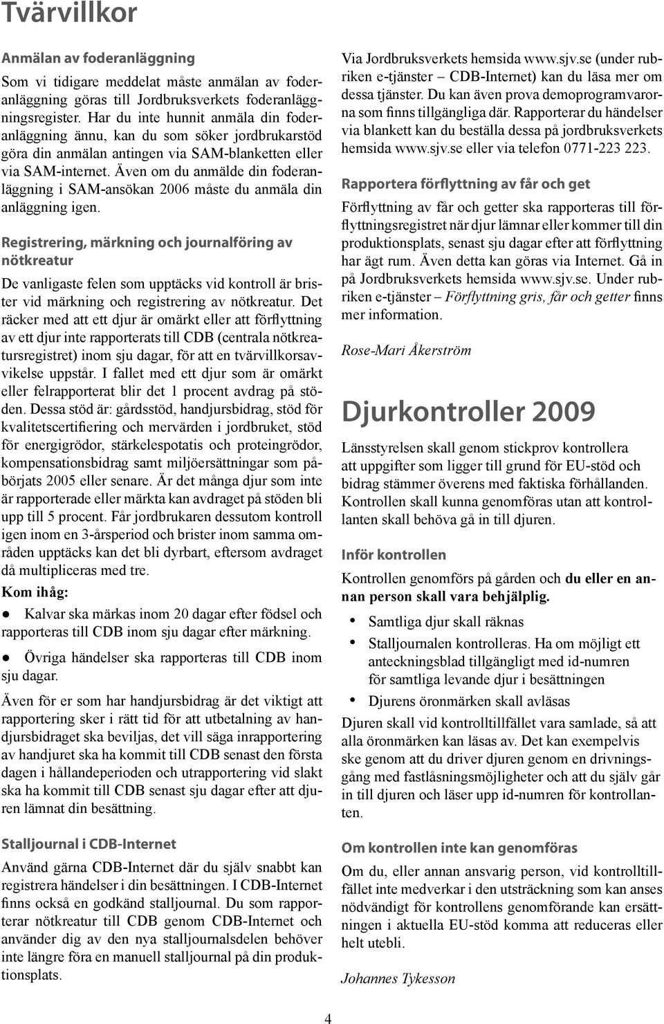 Även om du anmälde din foderanläggning i SAM-ansökan 2006 måste du anmäla din anläggning igen.