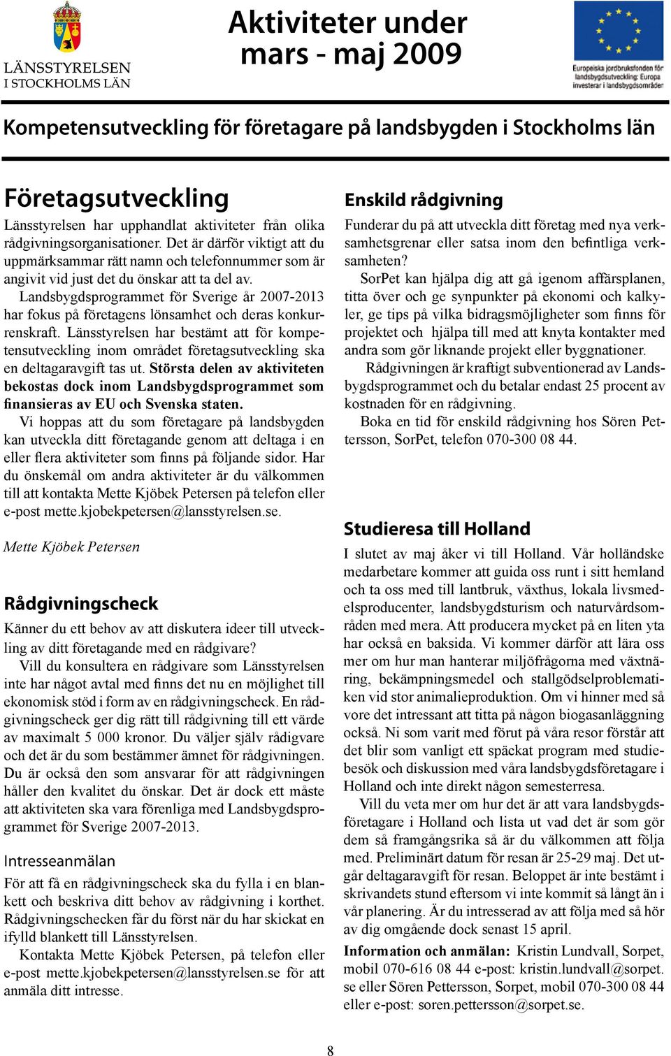 Landsbygdsprogrammet för Sverige år 2007-2013 har fokus på företagens lönsamhet och deras konkurrenskraft.