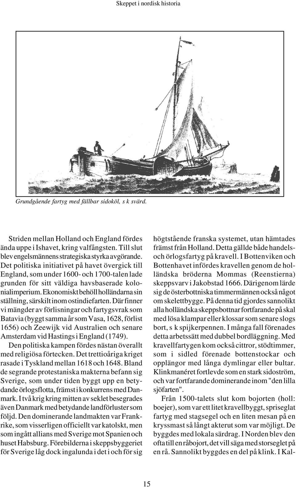 Ekonomiskt behöll holländarna sin ställning, särskilt inom ostindiefarten.