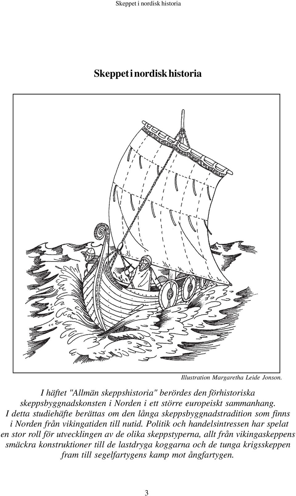 I detta studiehäfte berättas om den långa skeppsbyggnadstradition som finns i Norden från vikingatiden till nutid.