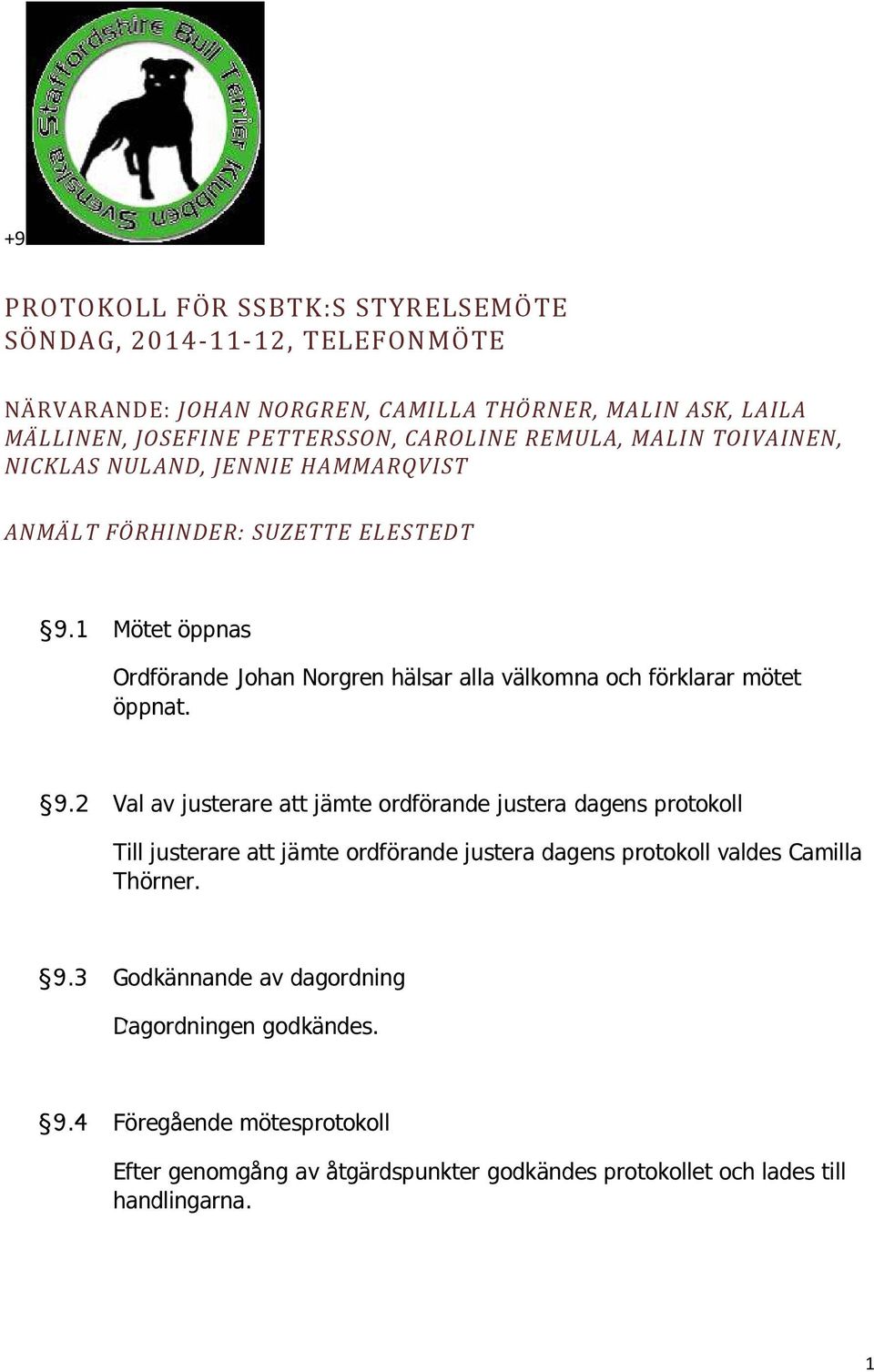 1 Mötet öppnas Ordförande Johan Norgren hälsar alla välkomna och förklarar mötet öppnat. 9.