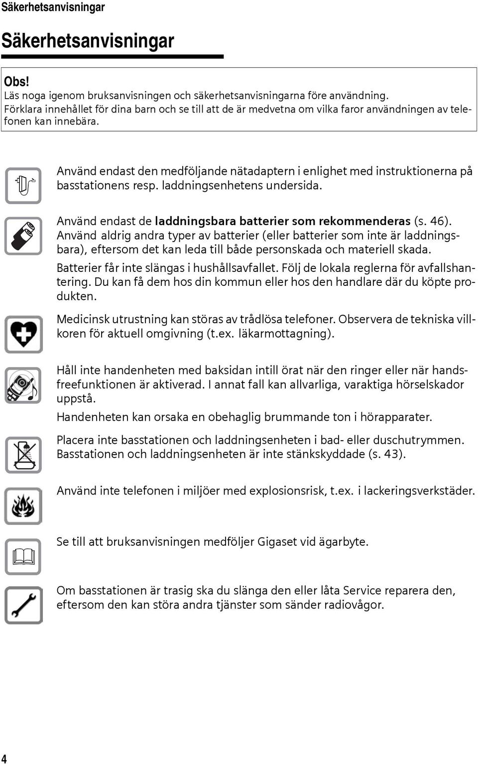 $ Använd endast den medföljande nätadaptern i enlighet med instruktionerna på basstationens resp. laddningsenhetens undersida. Använd endast de laddningsbara batterier som rekommenderas (s. 46).