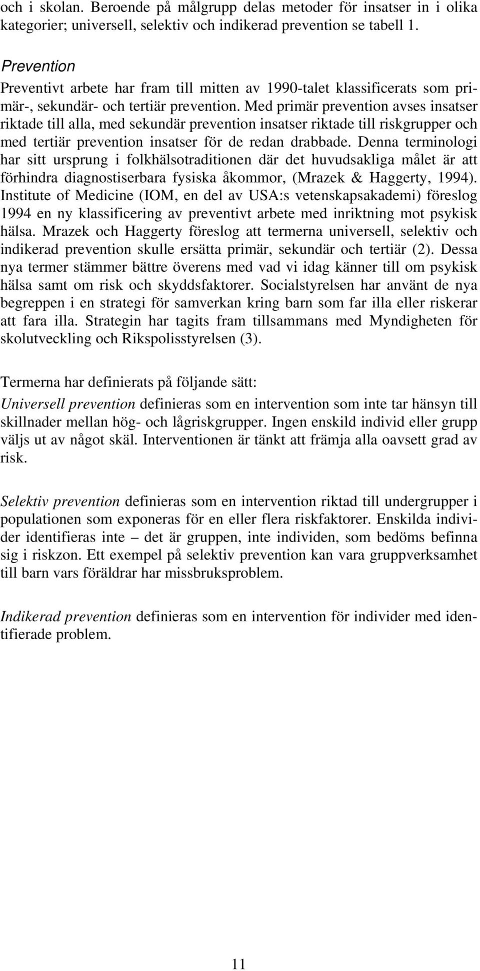 Med primär prevention avses insatser riktade till alla, med sekundär prevention insatser riktade till riskgrupper och med tertiär prevention insatser för de redan drabbade.