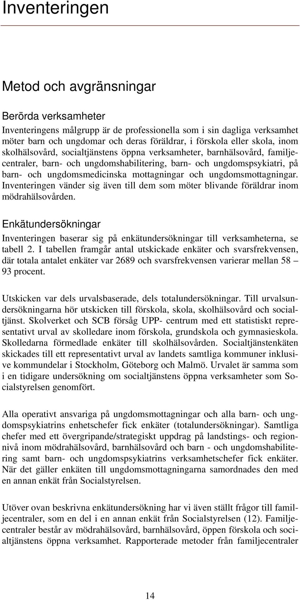 och ungdomsmottagningar. Inventeringen vänder sig även till dem som möter blivande föräldrar inom mödrahälsovården.