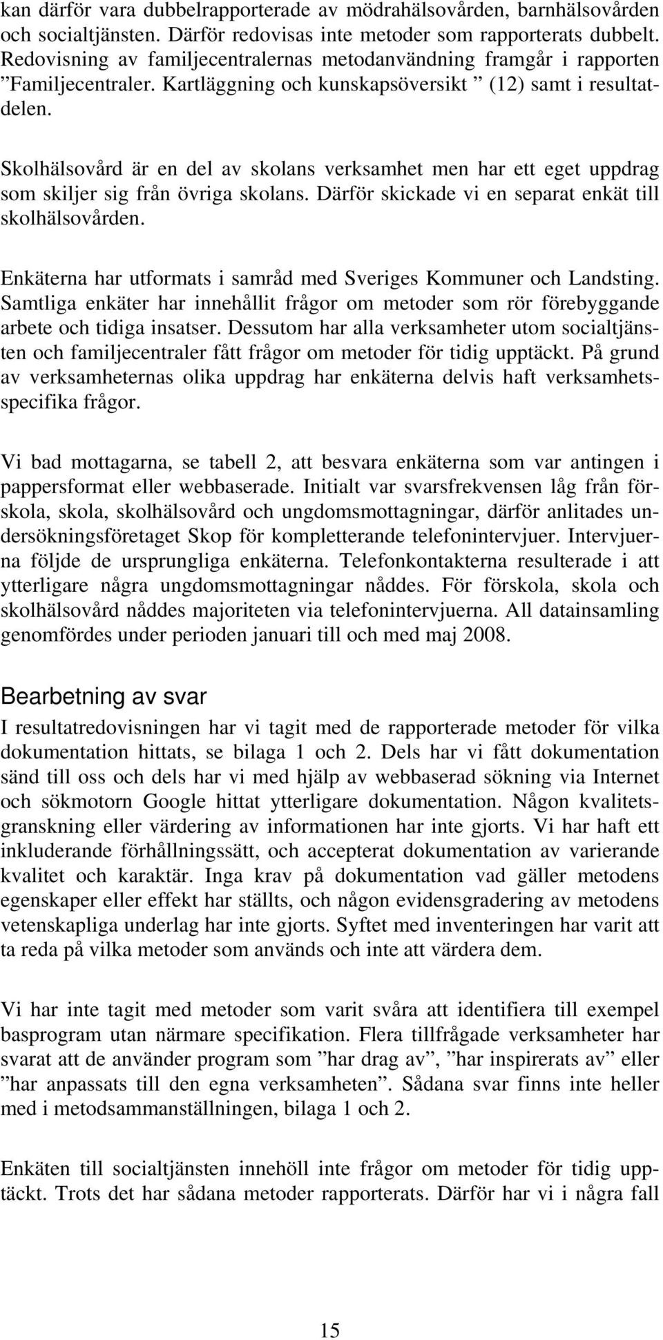 Skolhälsovård är en del av skolans verksamhet men har ett eget uppdrag som skiljer sig från övriga skolans. Därför skickade vi en separat enkät till skolhälsovården.