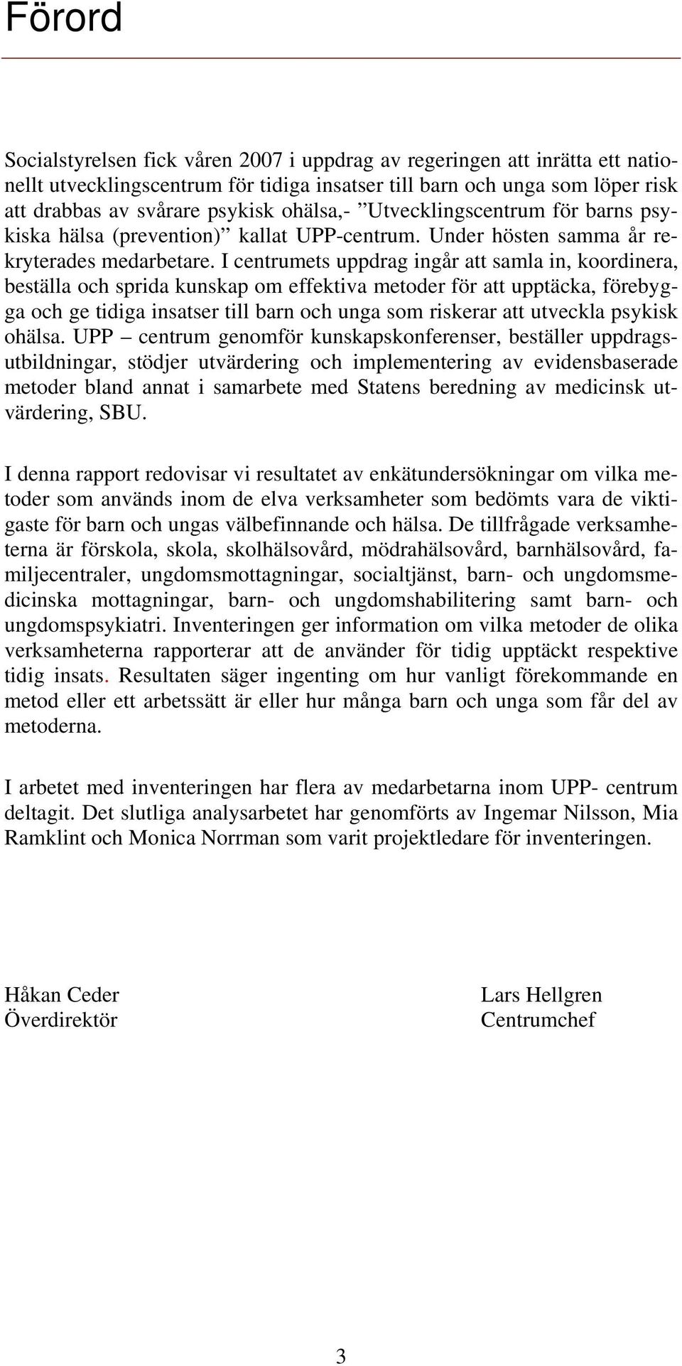 I centrumets uppdrag ingår att samla in, koordinera, beställa och sprida kunskap om effektiva metoder för att upptäcka, förebygga och ge tidiga insatser till barn och unga som riskerar att utveckla