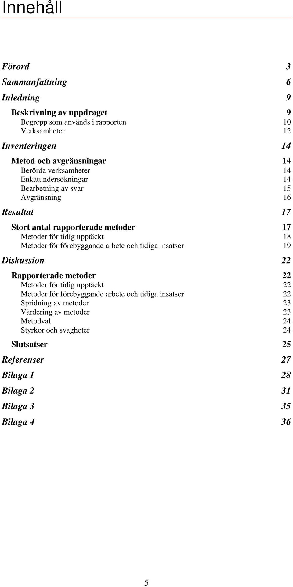 Metoder för förebyggande arbete och tidiga insatser 19 Diskussion 22 Rapporterade metoder 22 Metoder för tidig upptäckt 22 Metoder för förebyggande arbete och tidiga