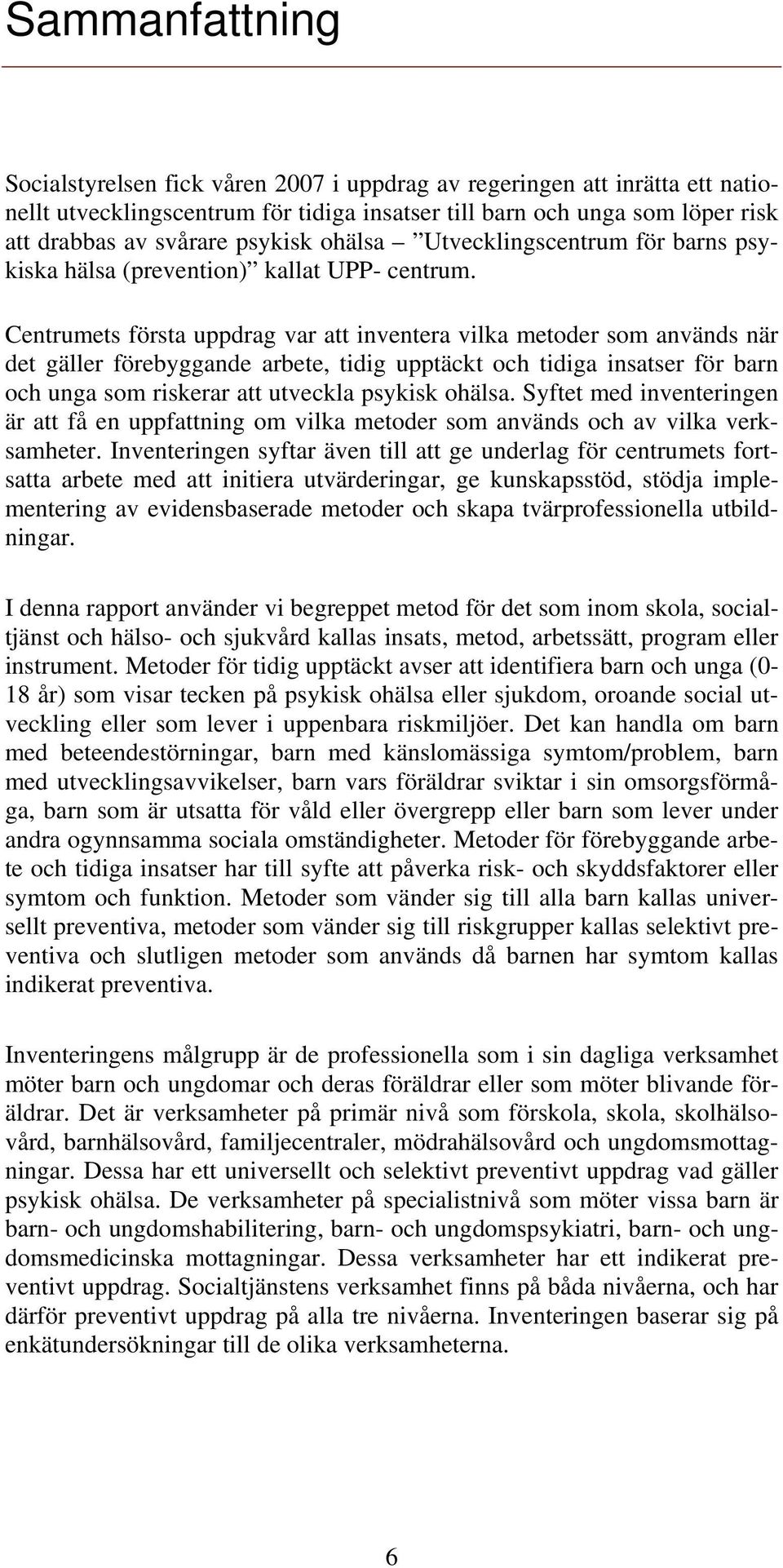 Centrumets första uppdrag var att inventera vilka metoder som används när det gäller förebyggande arbete, tidig upptäckt och tidiga insatser för barn och unga som riskerar att utveckla psykisk ohälsa.