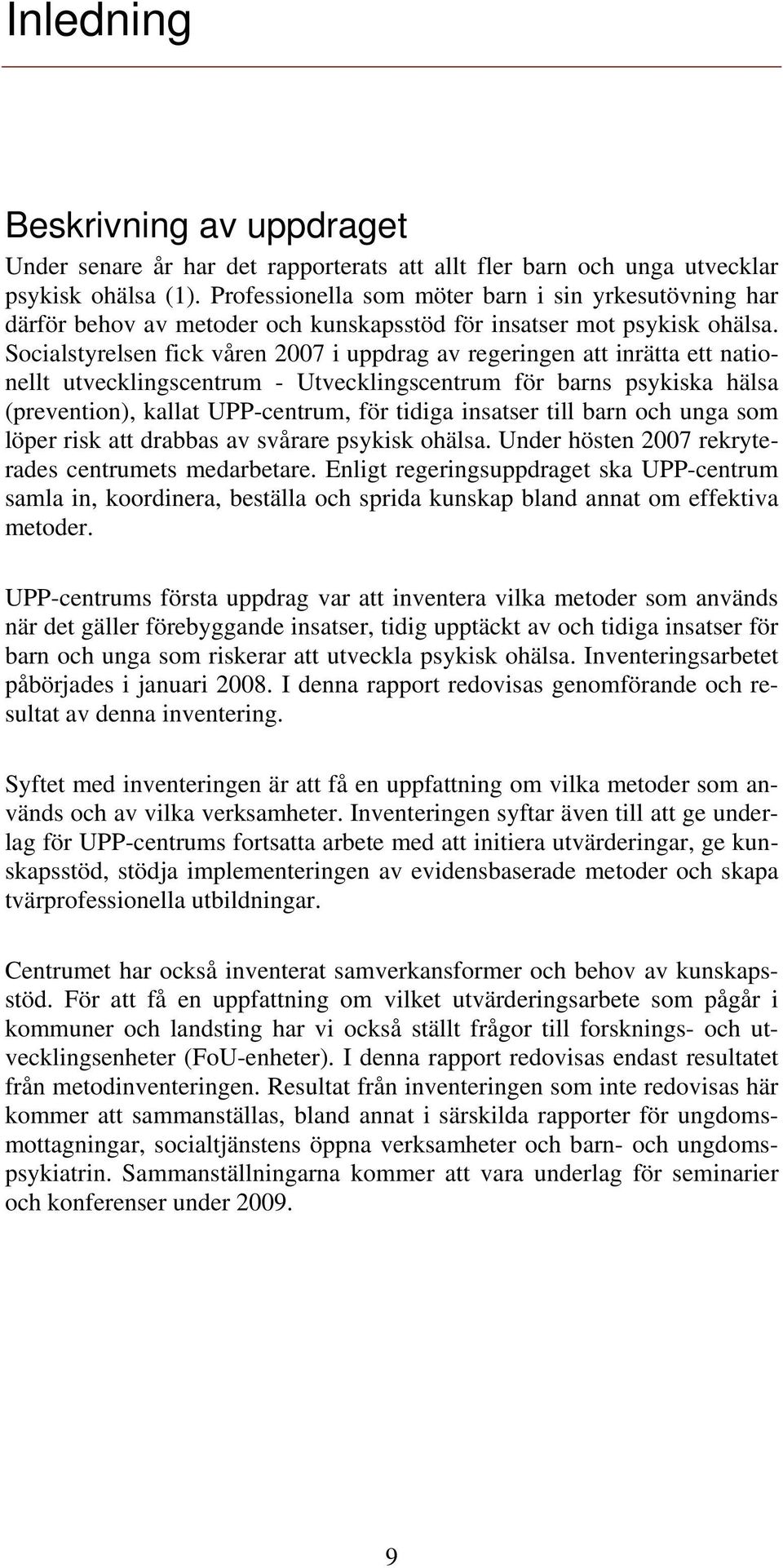Socialstyrelsen fick våren 2007 i uppdrag av regeringen att inrätta ett nationellt utvecklingscentrum - Utvecklingscentrum för barns psykiska hälsa (prevention), kallat UPP-centrum, för tidiga