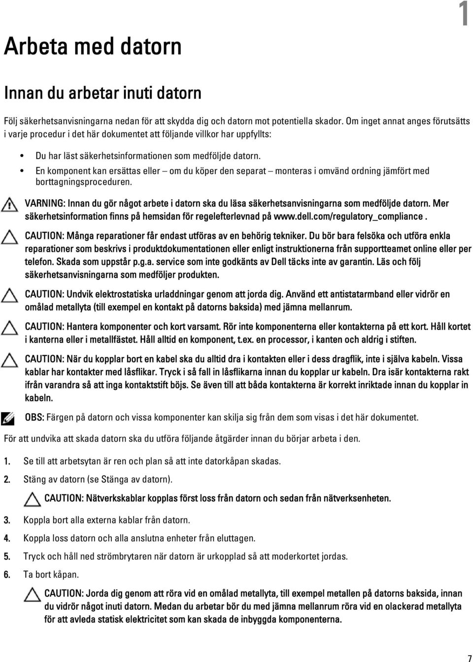 En komponent kan ersättas eller om du köper den separat monteras i omvänd ordning jämfört med borttagningsproceduren.